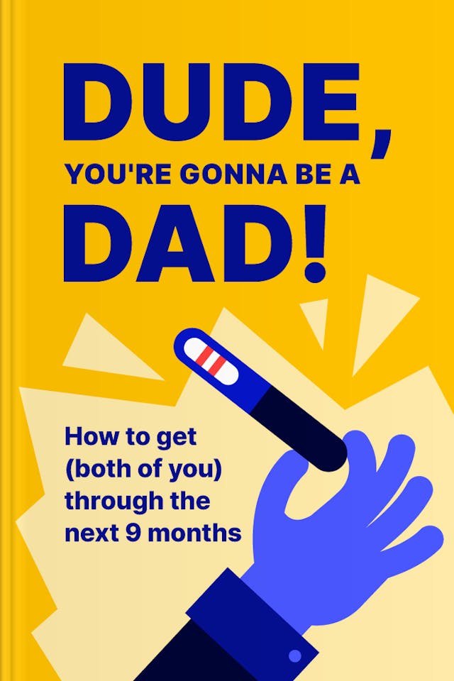 Dude, You're Gonna Be a Dad! How to Get (Both of You) Through the Next 9 months